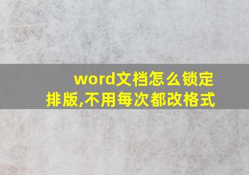 word文档怎么锁定排版,不用每次都改格式