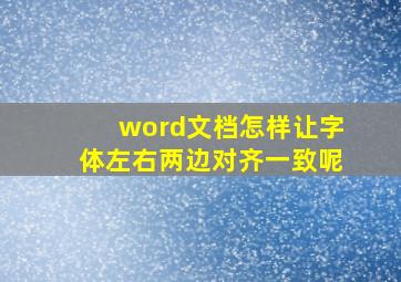 word文档怎样让字体左右两边对齐一致呢