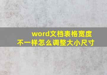 word文档表格宽度不一样怎么调整大小尺寸