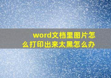 word文档里图片怎么打印出来太黑怎么办