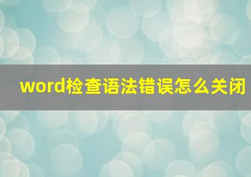 word检查语法错误怎么关闭