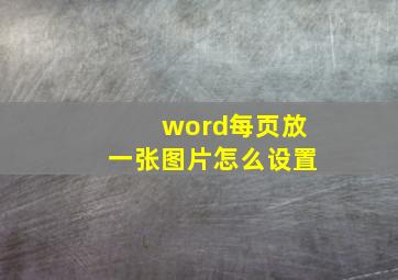 word每页放一张图片怎么设置