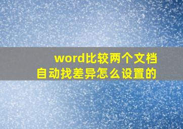 word比较两个文档自动找差异怎么设置的