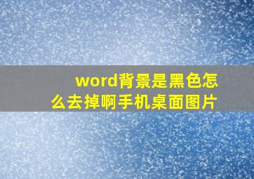 word背景是黑色怎么去掉啊手机桌面图片