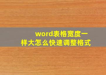 word表格宽度一样大怎么快速调整格式