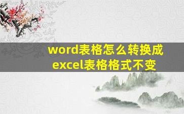 word表格怎么转换成excel表格格式不变