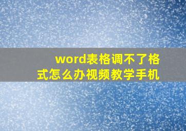 word表格调不了格式怎么办视频教学手机