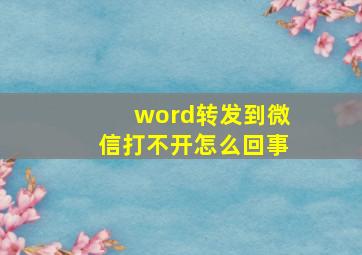 word转发到微信打不开怎么回事