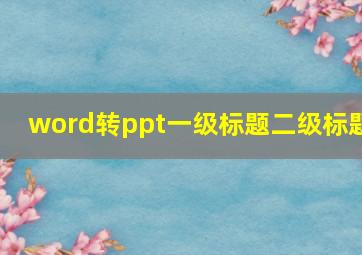 word转ppt一级标题二级标题