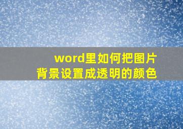 word里如何把图片背景设置成透明的颜色