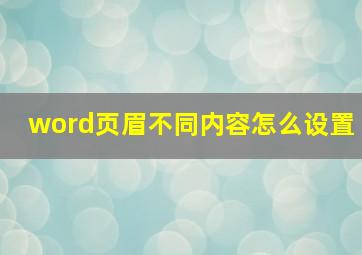 word页眉不同内容怎么设置