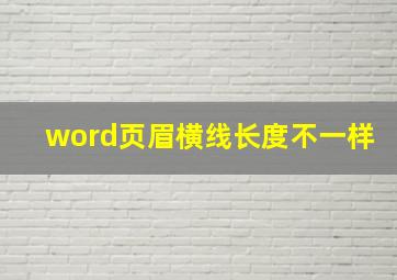 word页眉横线长度不一样