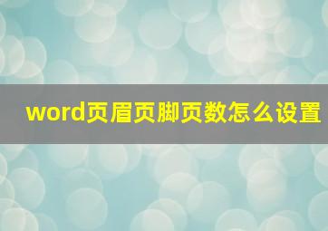 word页眉页脚页数怎么设置