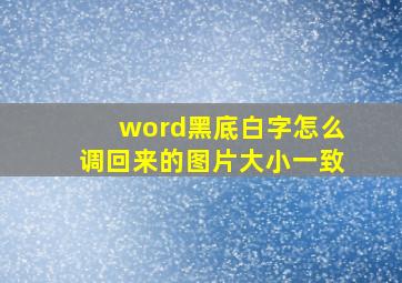 word黑底白字怎么调回来的图片大小一致