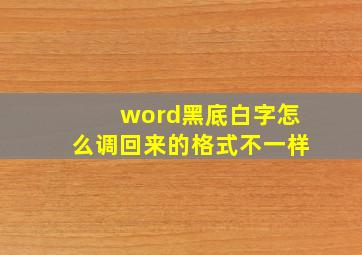 word黑底白字怎么调回来的格式不一样