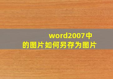 word2007中的图片如何另存为图片