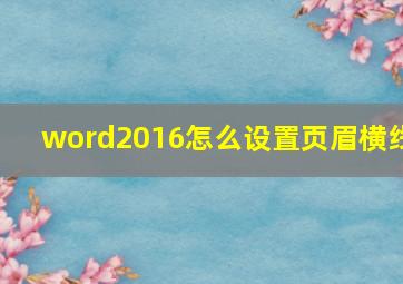 word2016怎么设置页眉横线