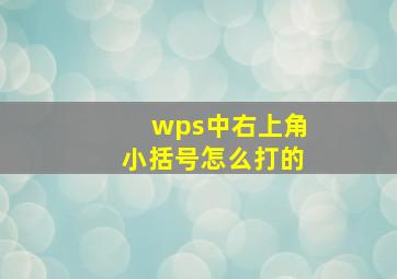 wps中右上角小括号怎么打的