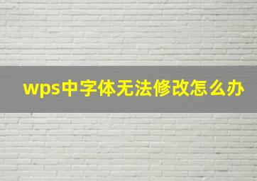 wps中字体无法修改怎么办