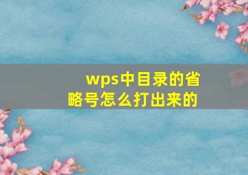 wps中目录的省略号怎么打出来的