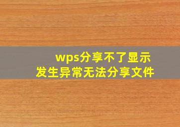 wps分享不了显示发生异常无法分享文件