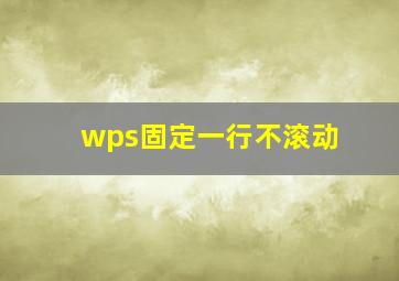 wps固定一行不滚动