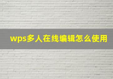 wps多人在线编辑怎么使用