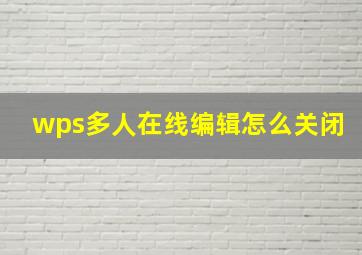 wps多人在线编辑怎么关闭