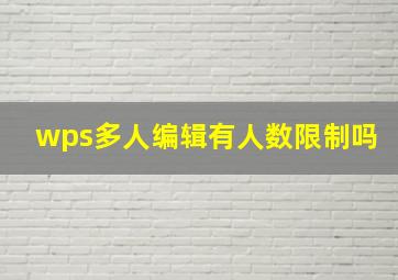 wps多人编辑有人数限制吗