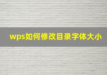 wps如何修改目录字体大小