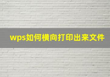 wps如何横向打印出来文件