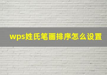 wps姓氏笔画排序怎么设置