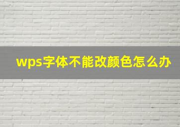 wps字体不能改颜色怎么办