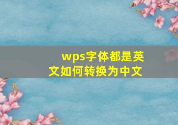 wps字体都是英文如何转换为中文