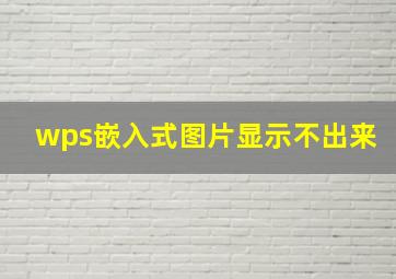 wps嵌入式图片显示不出来