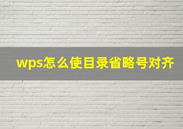 wps怎么使目录省略号对齐