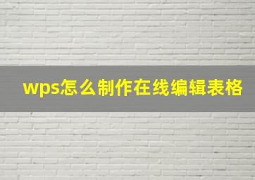 wps怎么制作在线编辑表格