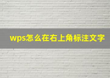 wps怎么在右上角标注文字