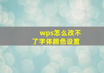 wps怎么改不了字体颜色设置