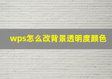 wps怎么改背景透明度颜色