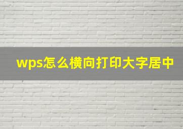 wps怎么横向打印大字居中