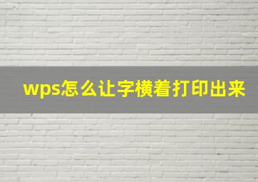 wps怎么让字横着打印出来