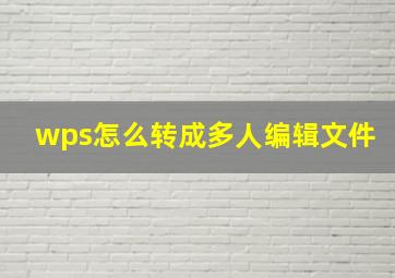 wps怎么转成多人编辑文件