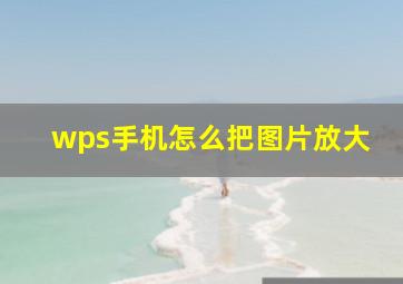 wps手机怎么把图片放大