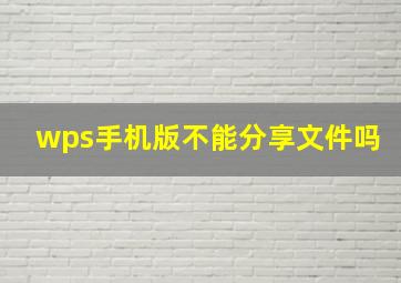 wps手机版不能分享文件吗