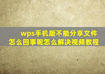 wps手机版不能分享文件怎么回事呢怎么解决视频教程