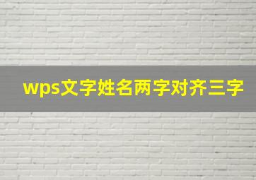 wps文字姓名两字对齐三字