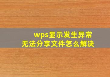 wps显示发生异常无法分享文件怎么解决