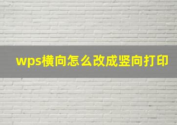 wps横向怎么改成竖向打印