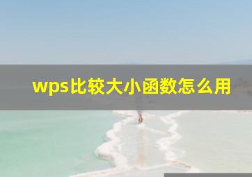 wps比较大小函数怎么用